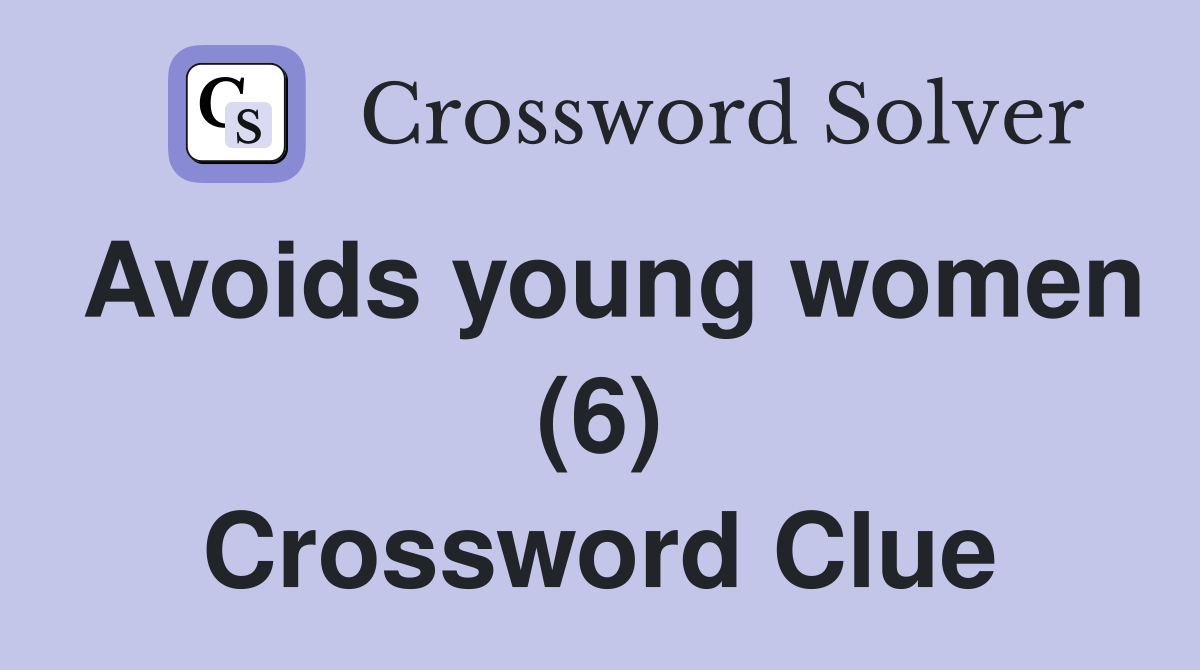 Avoids young women (6) - Crossword Clue Answers - Crossword Solver